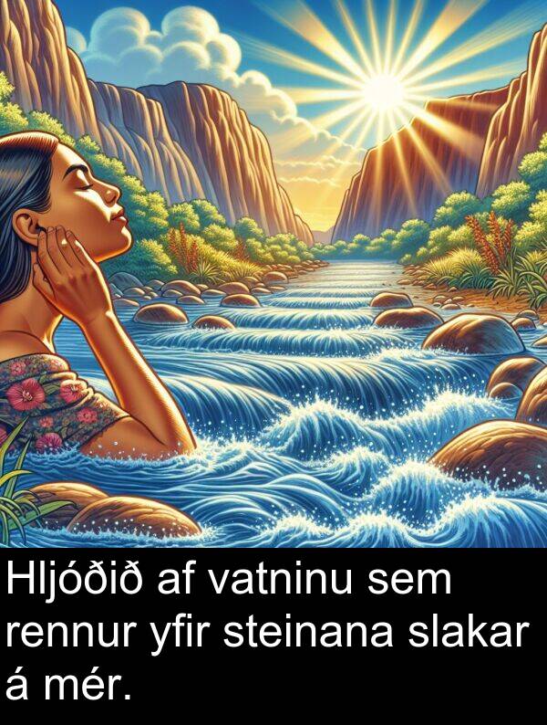rennur: Hljóðið af vatninu sem rennur yfir steinana slakar á mér.