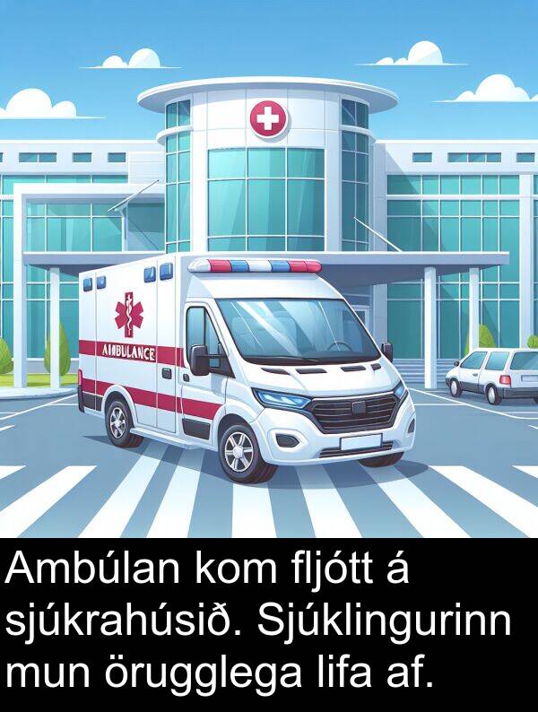 af: Ambúlan kom fljótt á sjúkrahúsið. Sjúklingurinn mun örugglega lifa af.