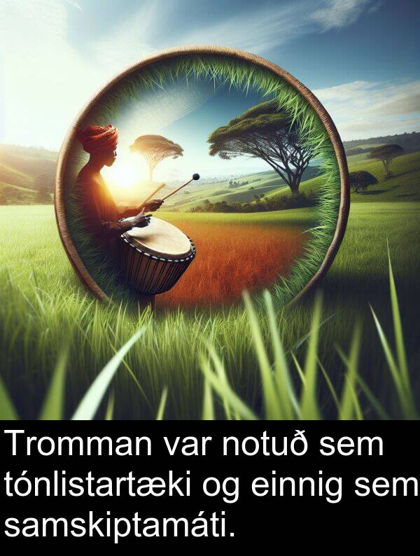 einnig: Tromman var notuð sem tónlistartæki og einnig sem samskiptamáti.