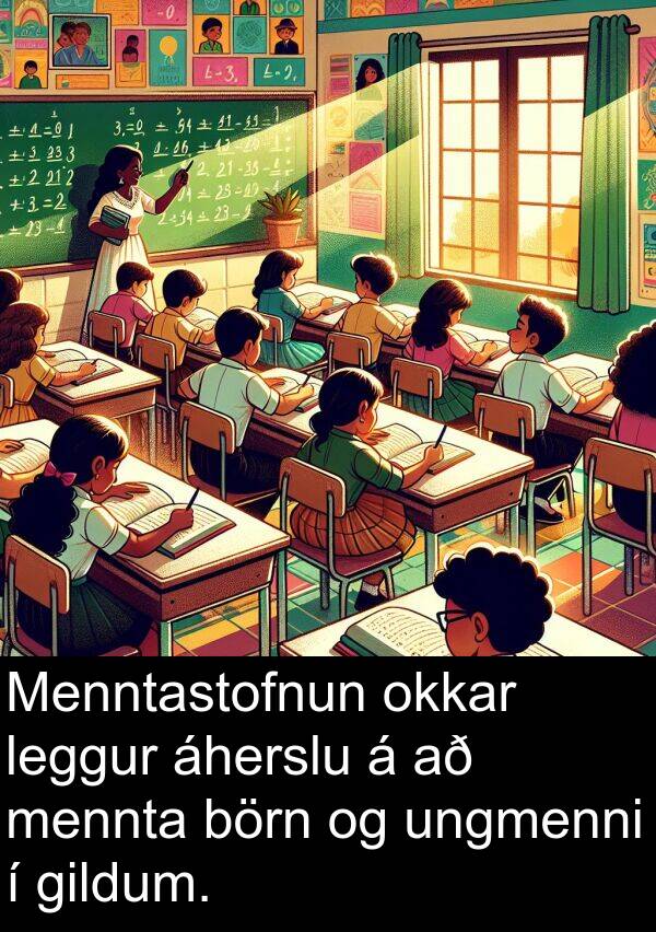 mennta: Menntastofnun okkar leggur áherslu á að mennta börn og ungmenni í gildum.