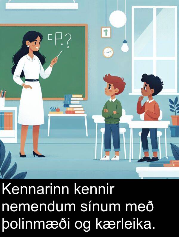 þolinmæði: Kennarinn kennir nemendum sínum með þolinmæði og kærleika.