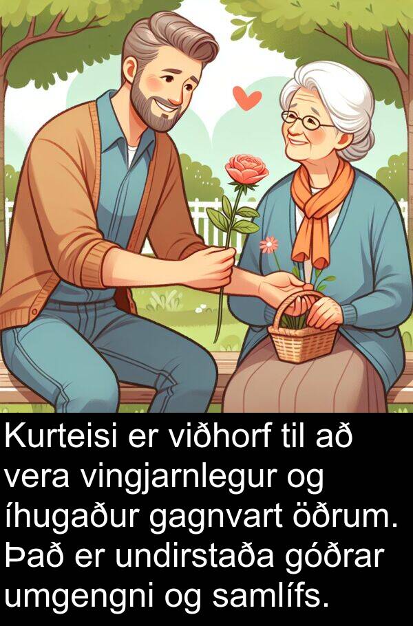 gagnvart: Kurteisi er viðhorf til að vera vingjarnlegur og íhugaður gagnvart öðrum. Það er undirstaða góðrar umgengni og samlífs.