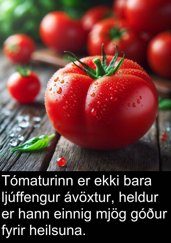 einnig: Tómaturinn er ekki bara ljúffengur ávöxtur, heldur er hann einnig mjög góður fyrir heilsuna.