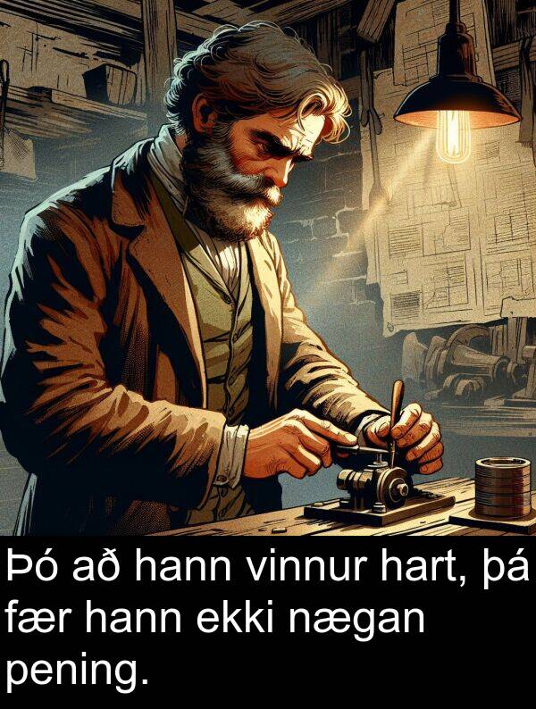 pening: Þó að hann vinnur hart, þá fær hann ekki nægan pening.