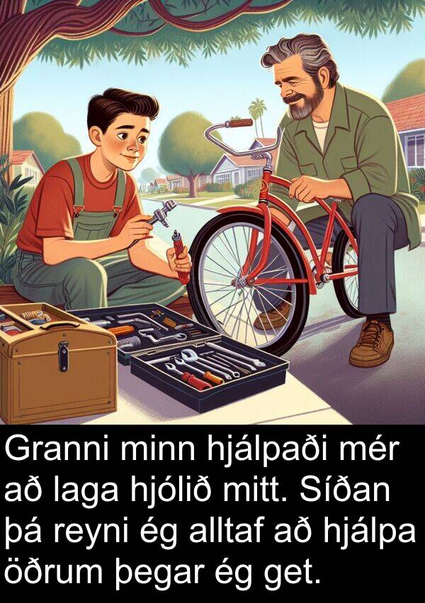 get: Granni minn hjálpaði mér að laga hjólið mitt. Síðan þá reyni ég alltaf að hjálpa öðrum þegar ég get.