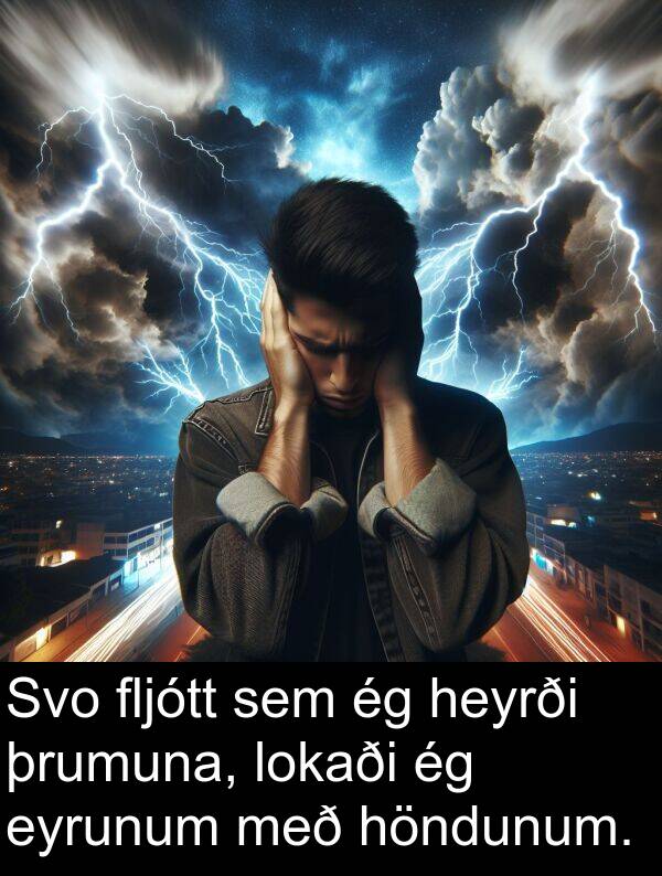þrumuna: Svo fljótt sem ég heyrði þrumuna, lokaði ég eyrunum með höndunum.