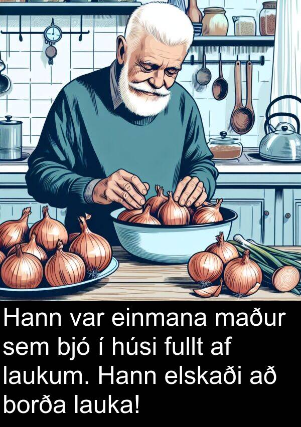 einmana: Hann var einmana maður sem bjó í húsi fullt af laukum. Hann elskaði að borða lauka!