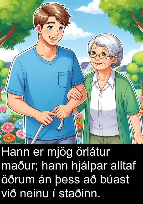 örlátur: Hann er mjög örlátur maður; hann hjálpar alltaf öðrum án þess að búast við neinu í staðinn.