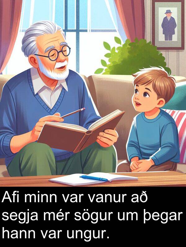 vanur: Afi minn var vanur að segja mér sögur um þegar hann var ungur.