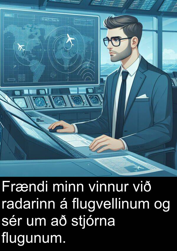 radarinn: Frændi minn vinnur við radarinn á flugvellinum og sér um að stjórna flugunum.
