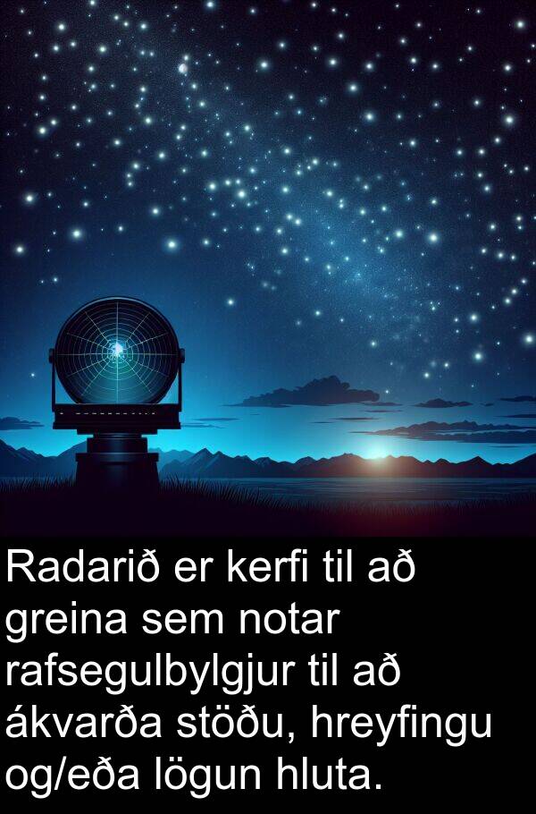 kerfi: Radarið er kerfi til að greina sem notar rafsegulbylgjur til að ákvarða stöðu, hreyfingu og/eða lögun hluta.