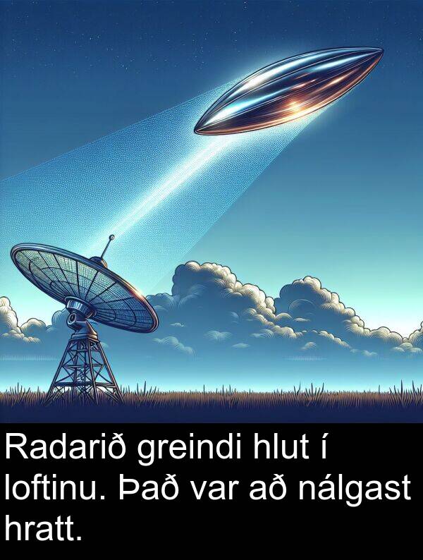 hlut: Radarið greindi hlut í loftinu. Það var að nálgast hratt.