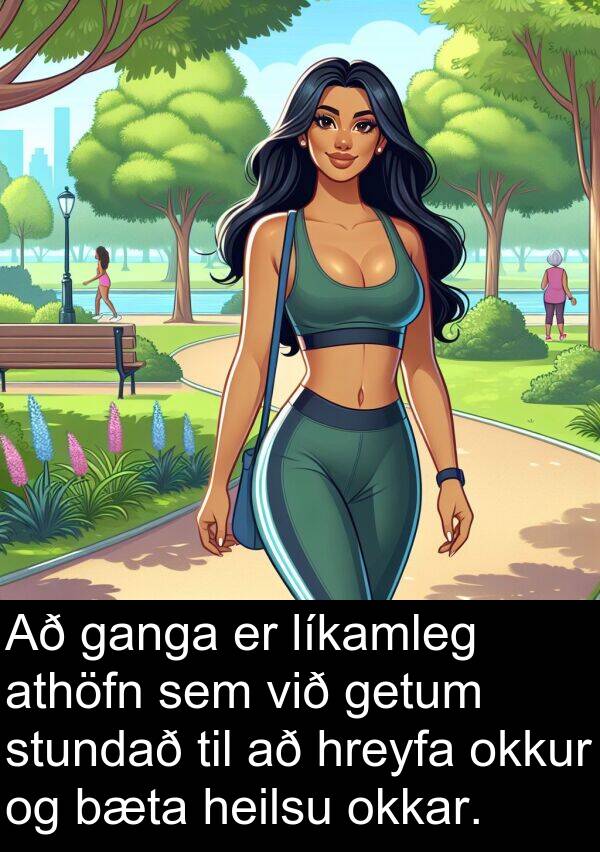 getum: Að ganga er líkamleg athöfn sem við getum stundað til að hreyfa okkur og bæta heilsu okkar.