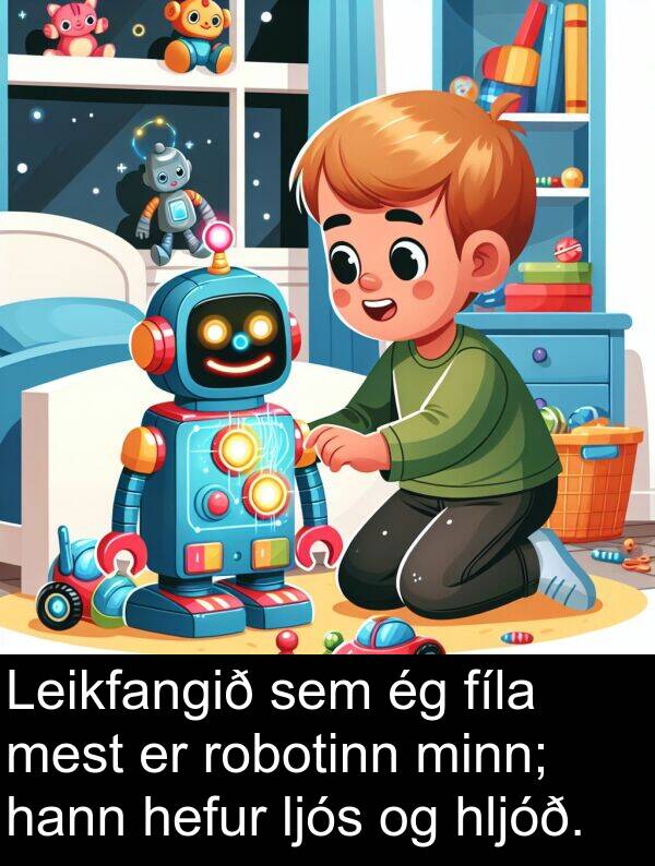 fíla: Leikfangið sem ég fíla mest er robotinn minn; hann hefur ljós og hljóð.