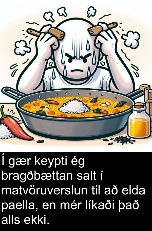 paella: Í gær keypti ég bragðbættan salt í matvöruverslun til að elda paella, en mér líkaði það alls ekki.