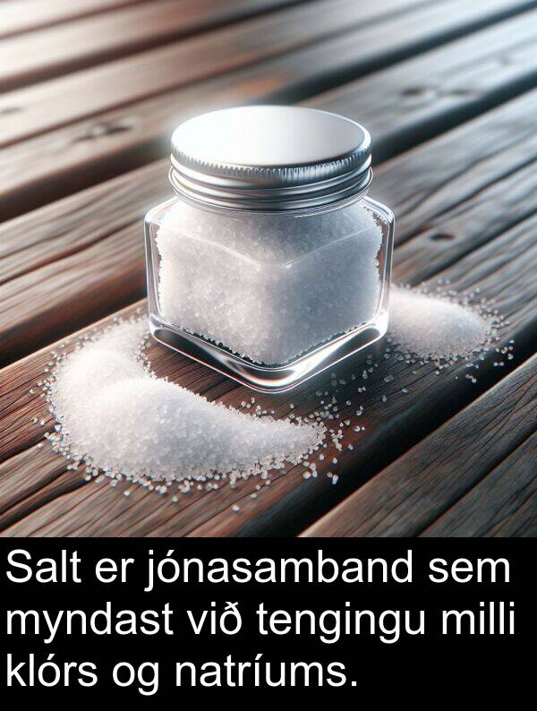 tengingu: Salt er jónasamband sem myndast við tengingu milli klórs og natríums.
