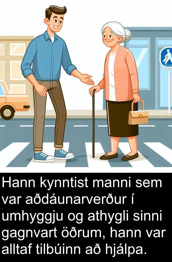tilbúinn: Hann kynntist manni sem var aðdáunarverður í umhyggju og athygli sinni gagnvart öðrum, hann var alltaf tilbúinn að hjálpa.