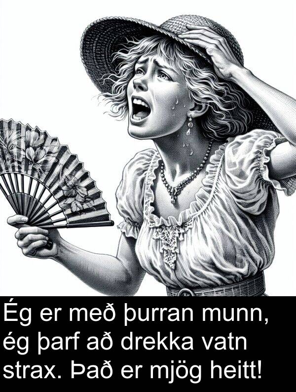 þurran: Ég er með þurran munn, ég þarf að drekka vatn strax. Það er mjög heitt!