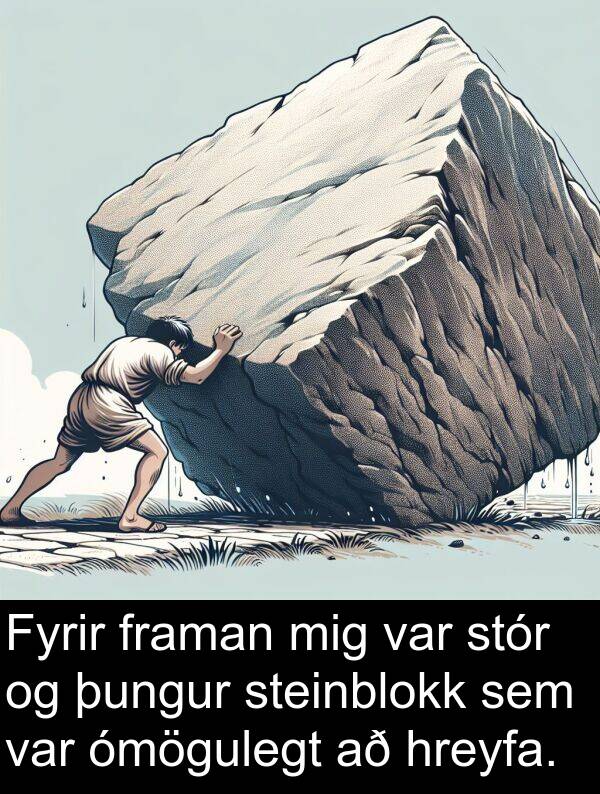 ómögulegt: Fyrir framan mig var stór og þungur steinblokk sem var ómögulegt að hreyfa.