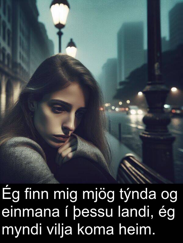 þessu: Ég finn mig mjög týnda og einmana í þessu landi, ég myndi vilja koma heim.
