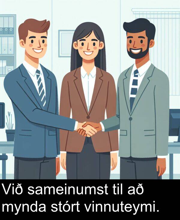 til: Við sameinumst til að mynda stórt vinnuteymi.