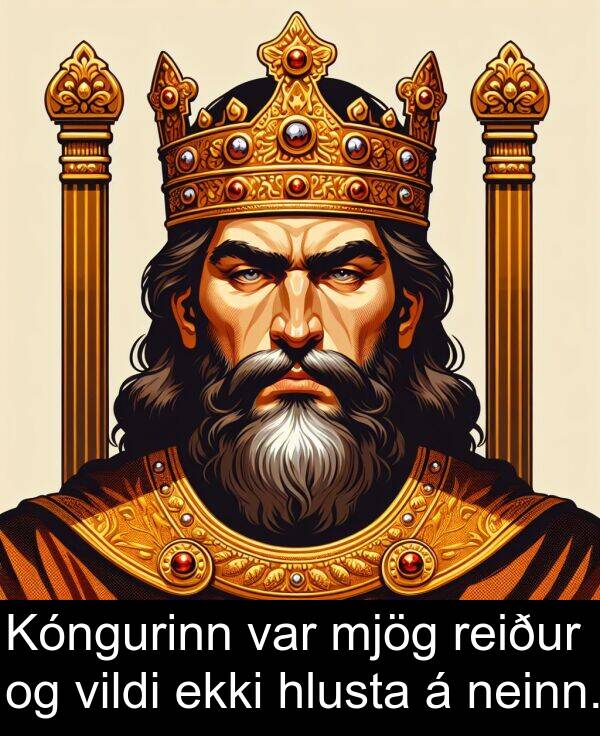 reiður: Kóngurinn var mjög reiður og vildi ekki hlusta á neinn.