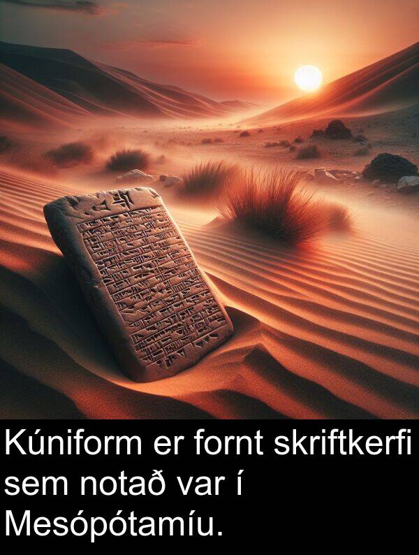 fornt: Kúniform er fornt skriftkerfi sem notað var í Mesópótamíu.
