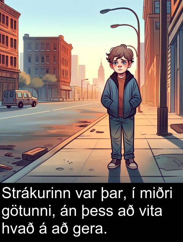 þess: Strákurinn var þar, í miðri götunni, án þess að vita hvað á að gera.