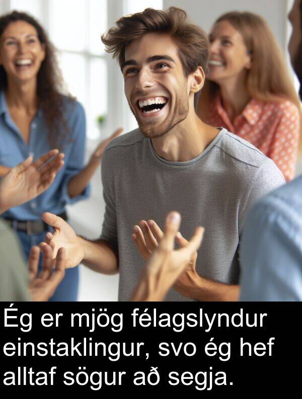 einstaklingur: Ég er mjög félagslyndur einstaklingur, svo ég hef alltaf sögur að segja.