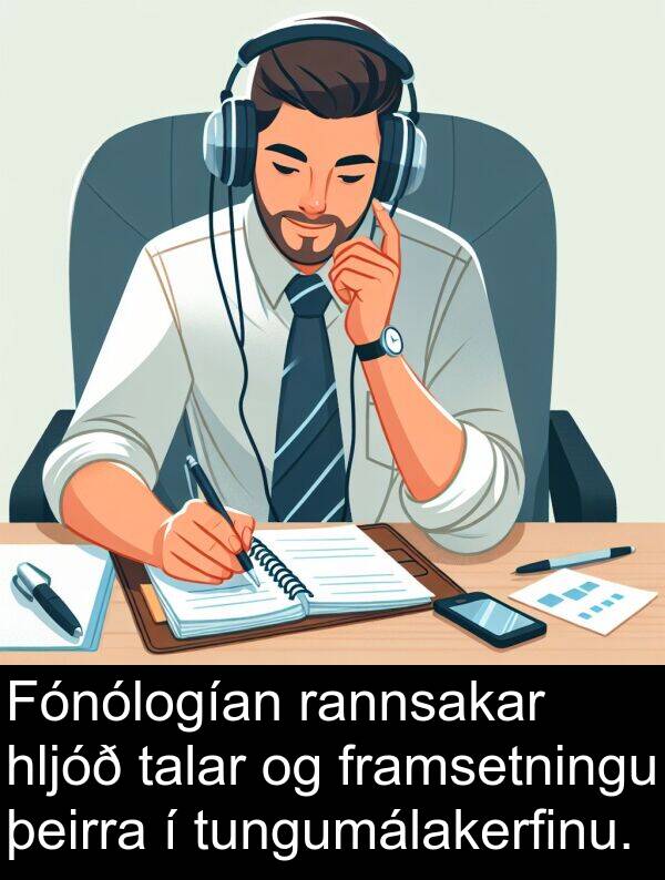 rannsakar: Fónólogían rannsakar hljóð talar og framsetningu þeirra í tungumálakerfinu.