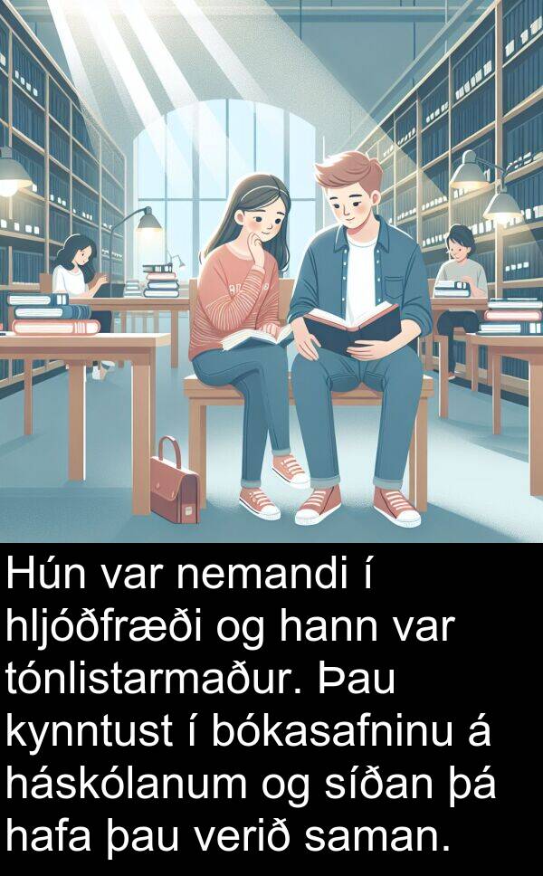 háskólanum: Hún var nemandi í hljóðfræði og hann var tónlistarmaður. Þau kynntust í bókasafninu á háskólanum og síðan þá hafa þau verið saman.