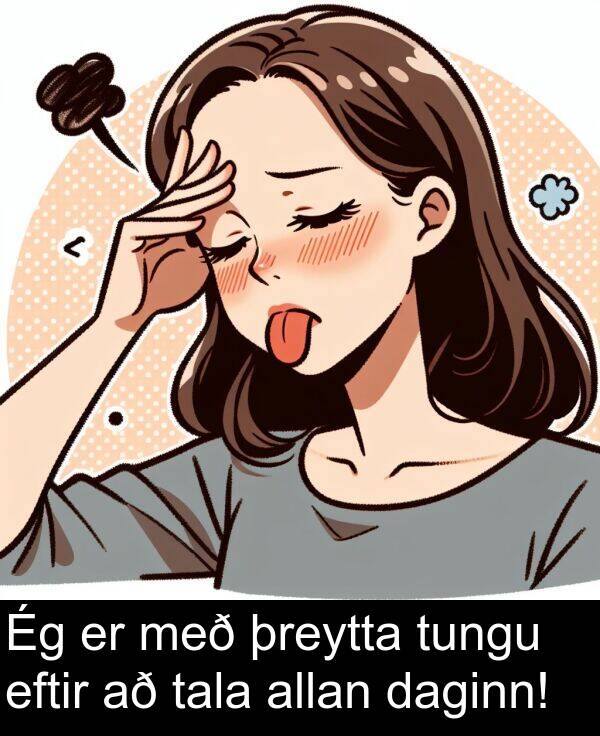 þreytta: Ég er með þreytta tungu eftir að tala allan daginn!