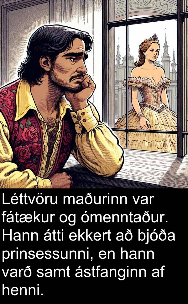 varð: Léttvöru maðurinn var fátækur og ómenntaður. Hann átti ekkert að bjóða prinsessunni, en hann varð samt ástfanginn af henni.