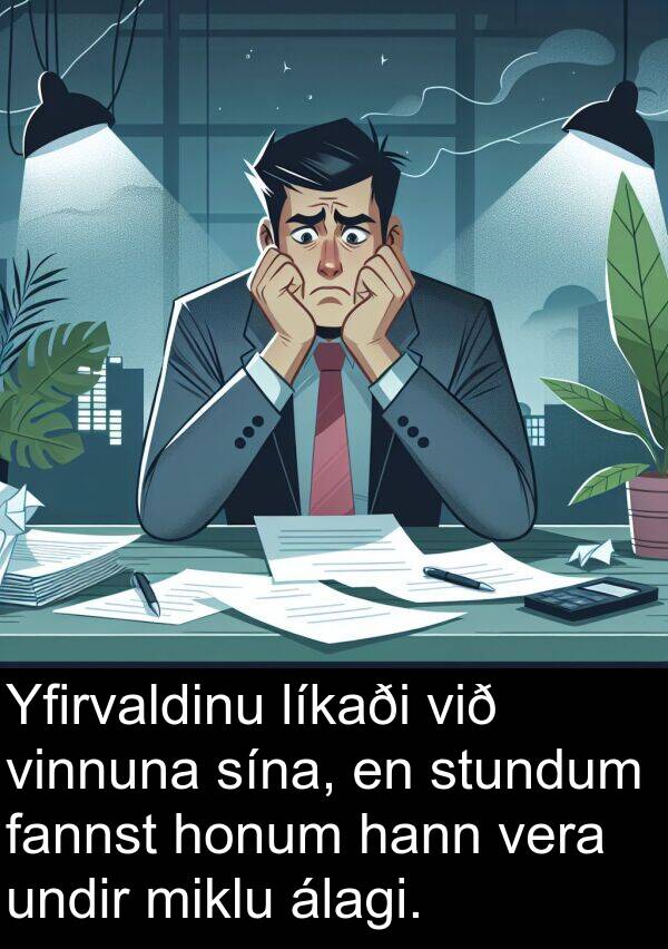 fannst: Yfirvaldinu líkaði við vinnuna sína, en stundum fannst honum hann vera undir miklu álagi.