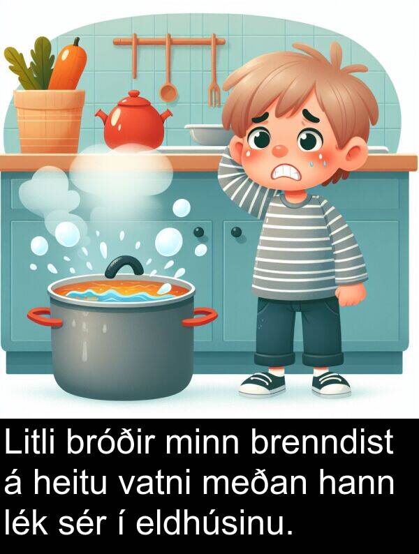 eldhúsinu: Litli bróðir minn brenndist á heitu vatni meðan hann lék sér í eldhúsinu.