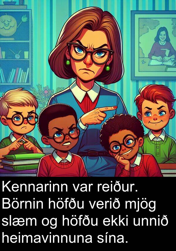 reiður: Kennarinn var reiður. Börnin höfðu verið mjög slæm og höfðu ekki unnið heimavinnuna sína.