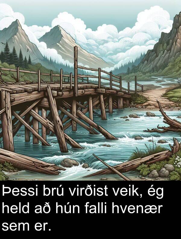 veik: Þessi brú virðist veik, ég held að hún falli hvenær sem er.
