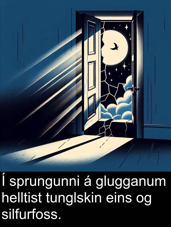 eins: Í sprungunni á glugganum helltist tunglskin eins og silfurfoss.