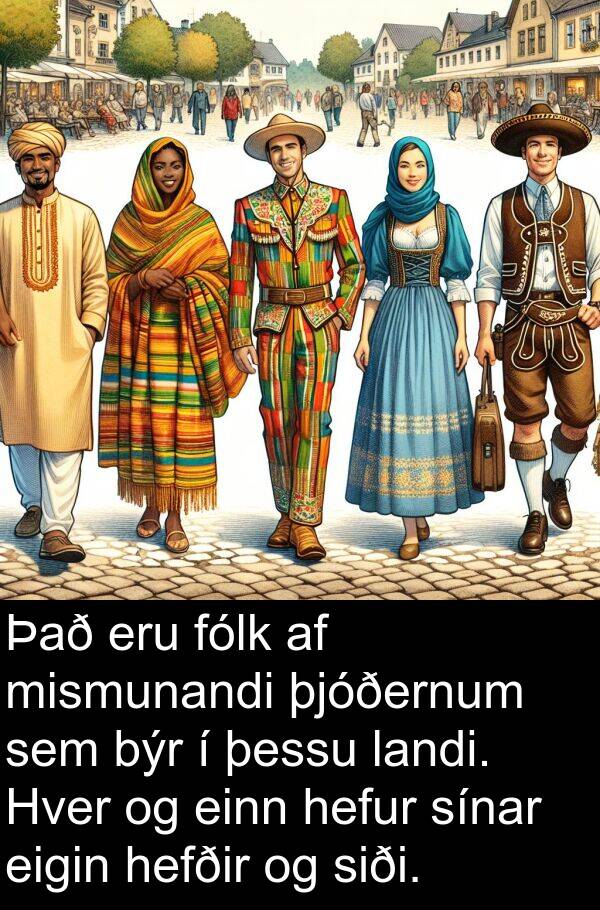 þessu: Það eru fólk af mismunandi þjóðernum sem býr í þessu landi. Hver og einn hefur sínar eigin hefðir og siði.