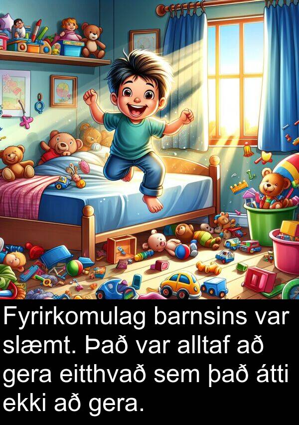 gera: Fyrirkomulag barnsins var slæmt. Það var alltaf að gera eitthvað sem það átti ekki að gera.