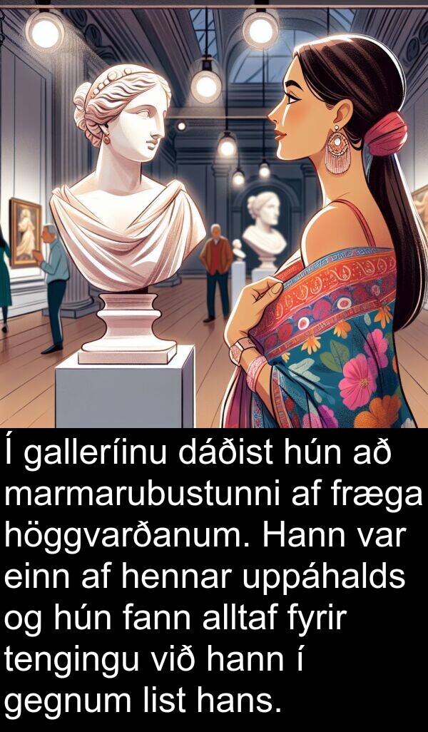 einn: Í galleríinu dáðist hún að marmarubustunni af fræga höggvarðanum. Hann var einn af hennar uppáhalds og hún fann alltaf fyrir tengingu við hann í gegnum list hans.