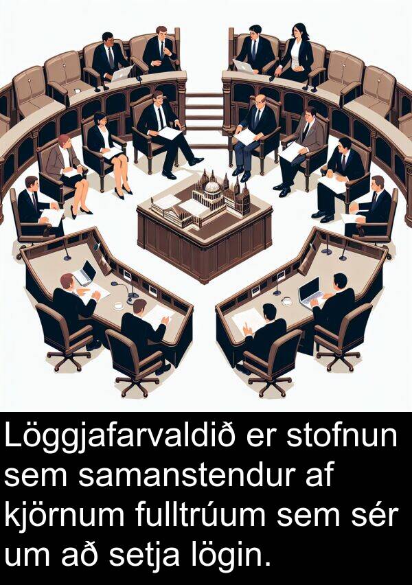 kjörnum: Löggjafarvaldið er stofnun sem samanstendur af kjörnum fulltrúum sem sér um að setja lögin.