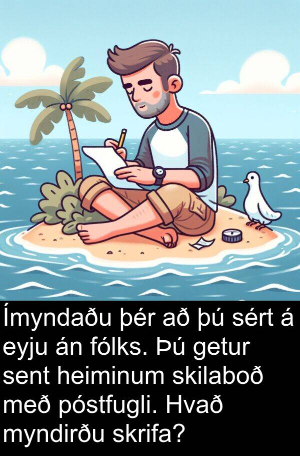 sért: Ímyndaðu þér að þú sért á eyju án fólks. Þú getur sent heiminum skilaboð með póstfugli. Hvað myndirðu skrifa?