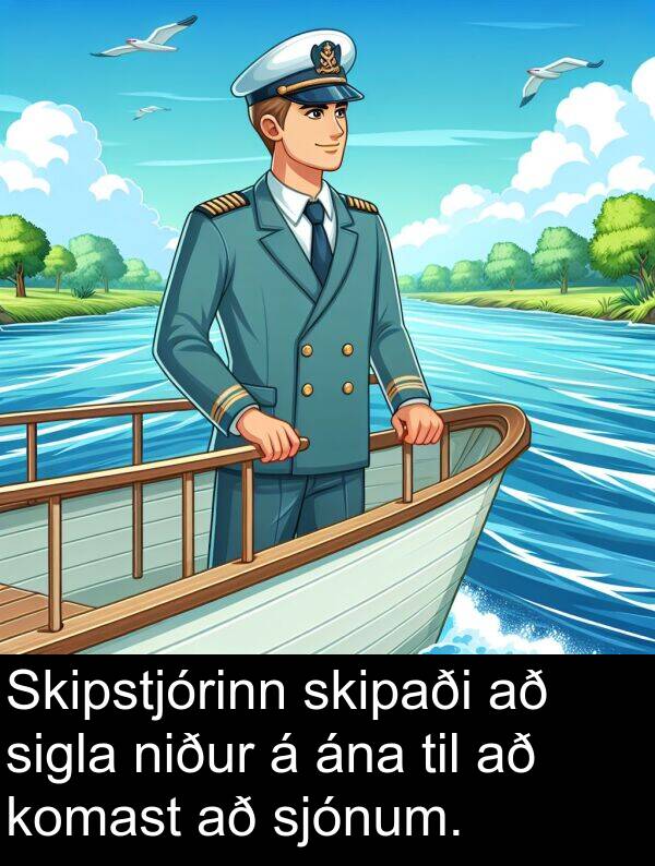 ána: Skipstjórinn skipaði að sigla niður á ána til að komast að sjónum.