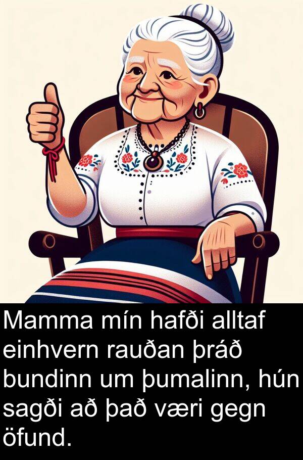 þumalinn: Mamma mín hafði alltaf einhvern rauðan þráð bundinn um þumalinn, hún sagði að það væri gegn öfund.