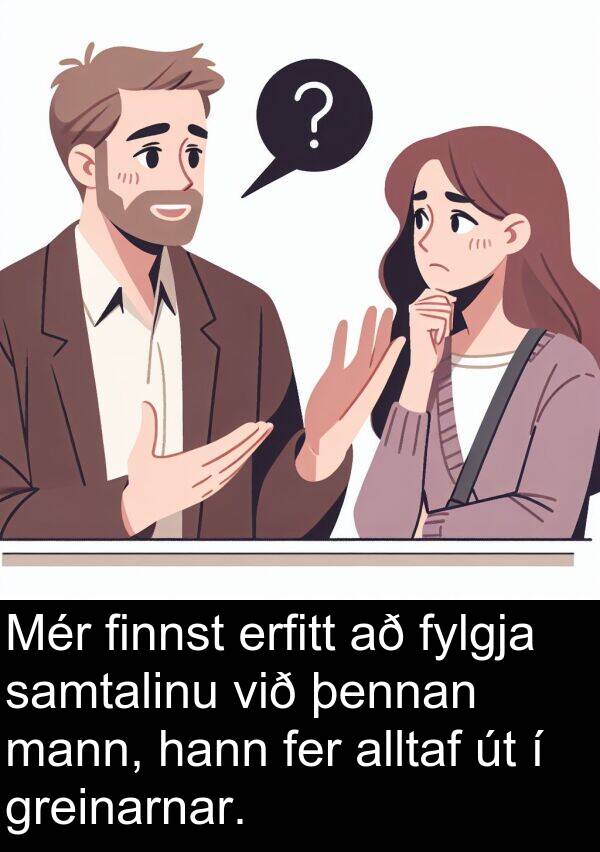 þennan: Mér finnst erfitt að fylgja samtalinu við þennan mann, hann fer alltaf út í greinarnar.