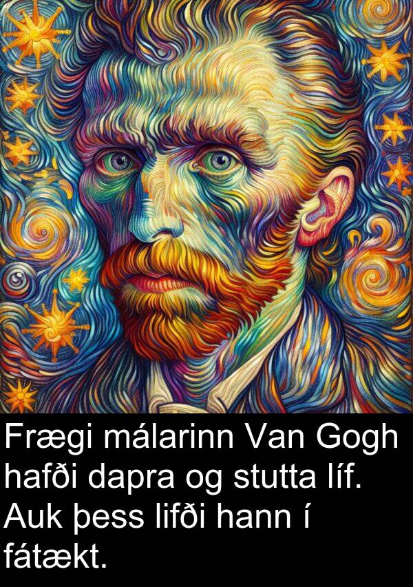 dapra: Frægi málarinn Van Gogh hafði dapra og stutta líf. Auk þess lifði hann í fátækt.