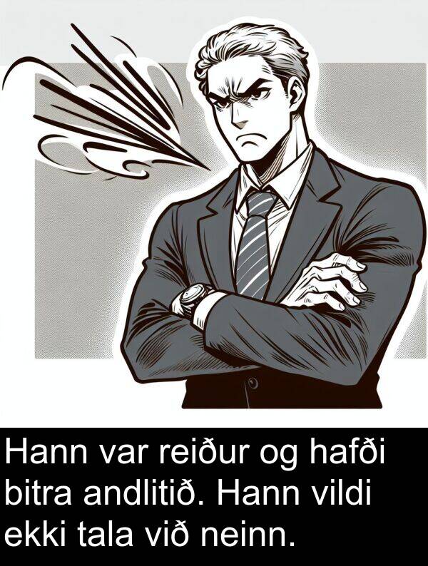 reiður: Hann var reiður og hafði bitra andlitið. Hann vildi ekki tala við neinn.