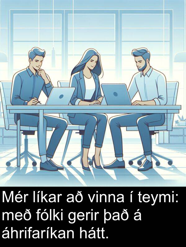 gerir: Mér líkar að vinna í teymi: með fólki gerir það á áhrifaríkan hátt.