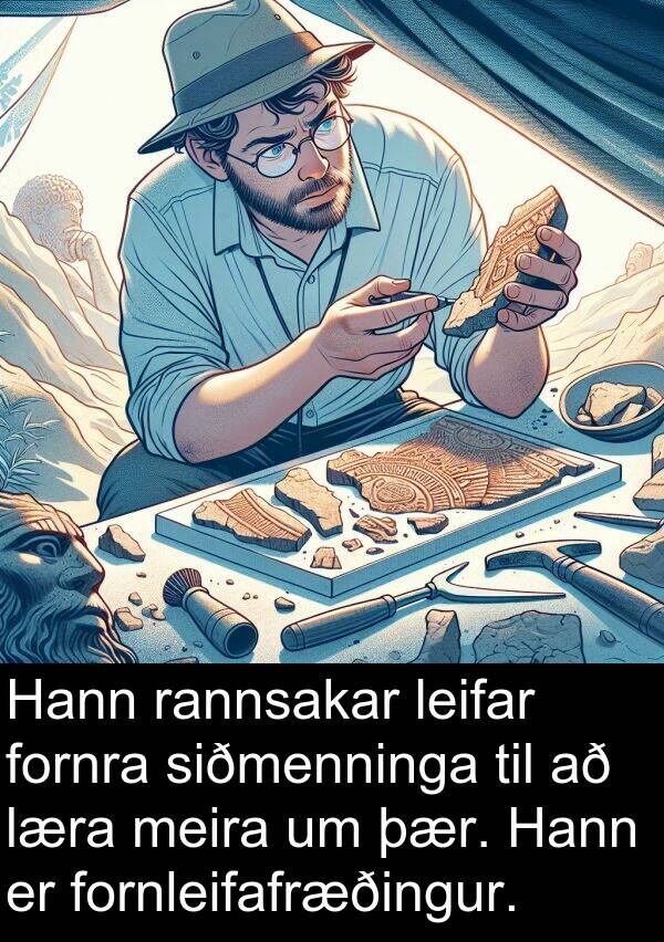 leifar: Hann rannsakar leifar fornra siðmenninga til að læra meira um þær. Hann er fornleifafræðingur.